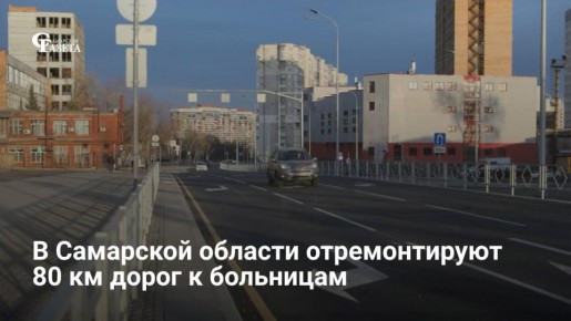 В Самарской области отремонтируют 80 км дорог к больницам