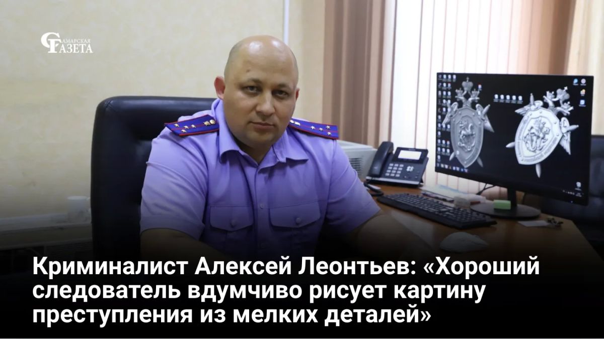 Ко Дню сотрудника органов следствия (25 июля) «Самарская газета» пообщалась со следователем-криминалистом Алексеем Леонтьевым